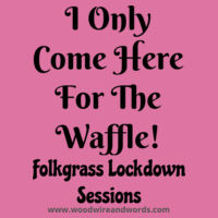 Folkgrass Lockdown Sessions - I Only Come Here For The Waffle! - Dark Text Design